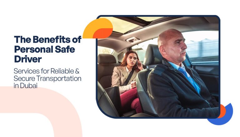 The Benefits of Personal Safe Driver Services for Reliable and Secure Transportation in Dubai