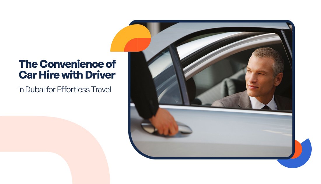 The Convenience of Car Hire with Driver in Dubai for Effortless Travel