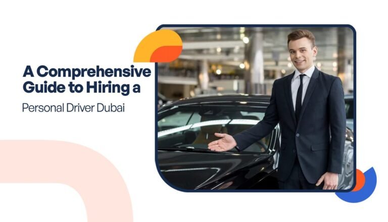 A Comprehensive Guide to Hiring a Personal Driver Dubai