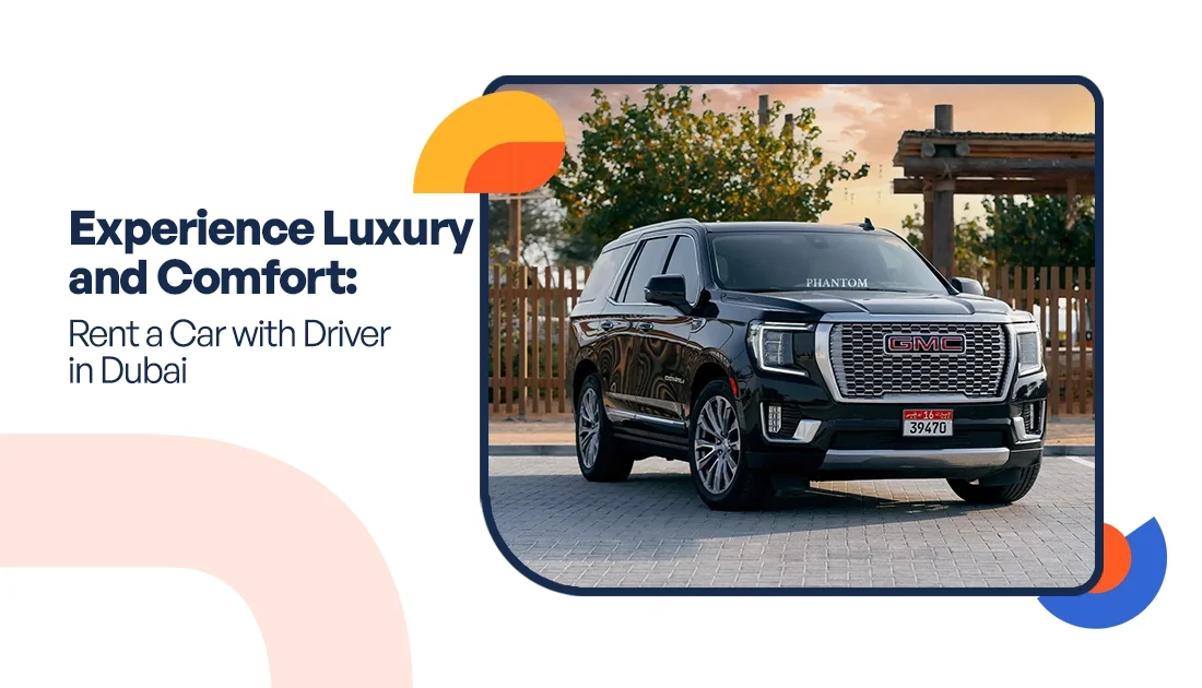 Experience Luxury and Comfort: Rent a Car with Driver in Dubai