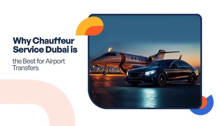 Why Chauffeur Service Dubai is the Best for Airport Transfers
