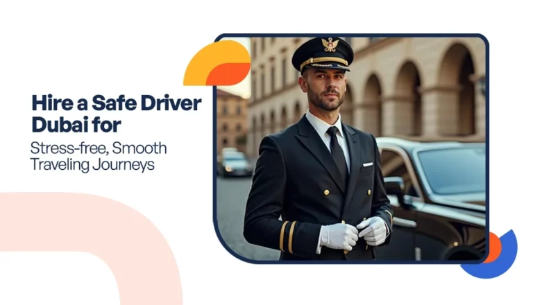 Hire a Safe Driver Dubai for Stress-free, Smooth Traveling Journeys