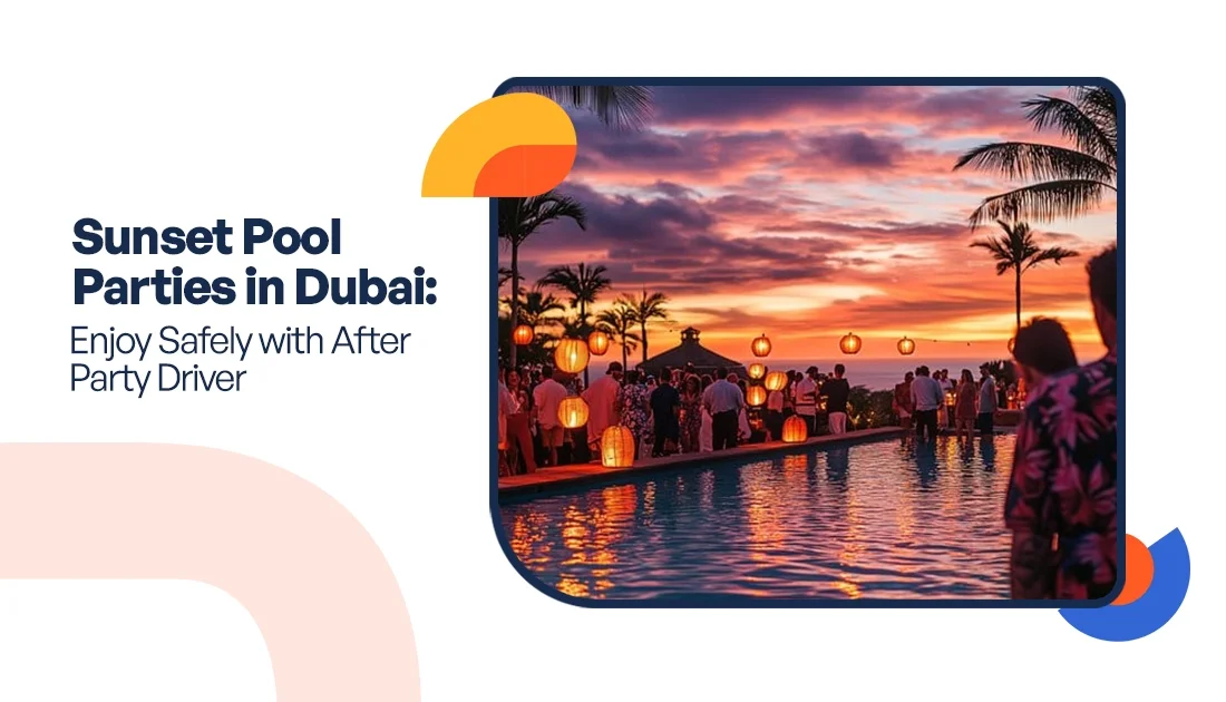 Sunset Pool Parties in Dubai: Enjoy Safely with After Party Driver