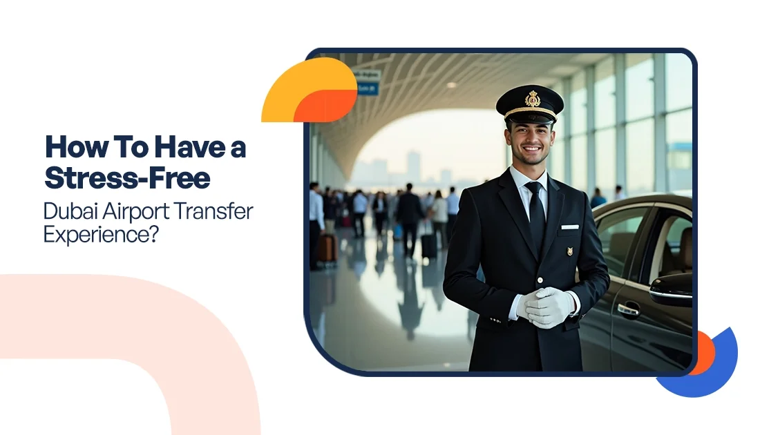How To Have a Stress-Free Dubai Airport Transfers Experience?
