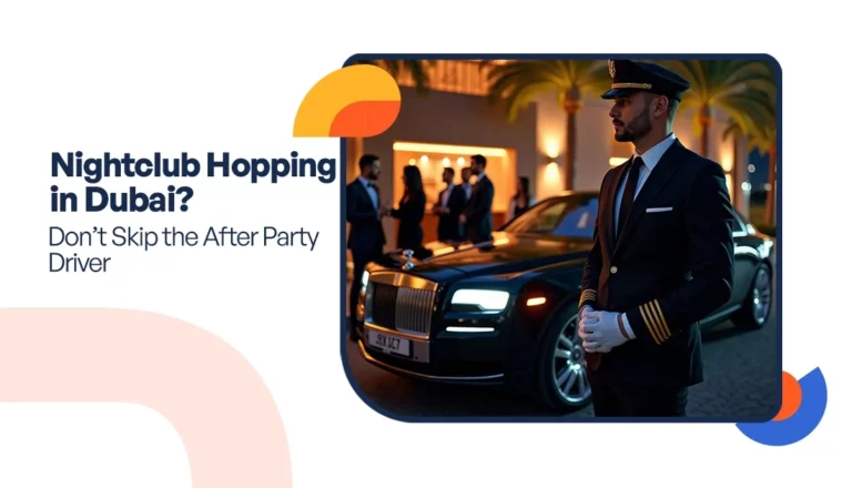 Nightclub Hopping in Dubai? Don’t Skip the After Party Driver