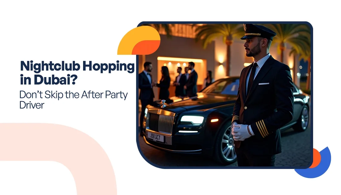Nightclub Hopping in Dubai? Don’t Skip the After Party Driver
