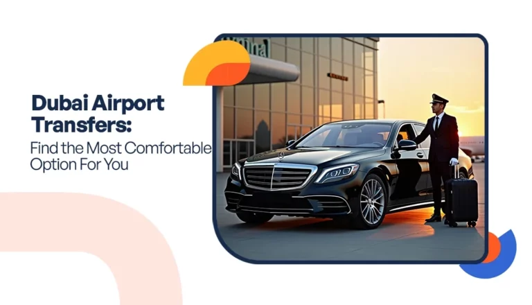 Dubai Airport Transfers: Find the Most Comfortable Option For You