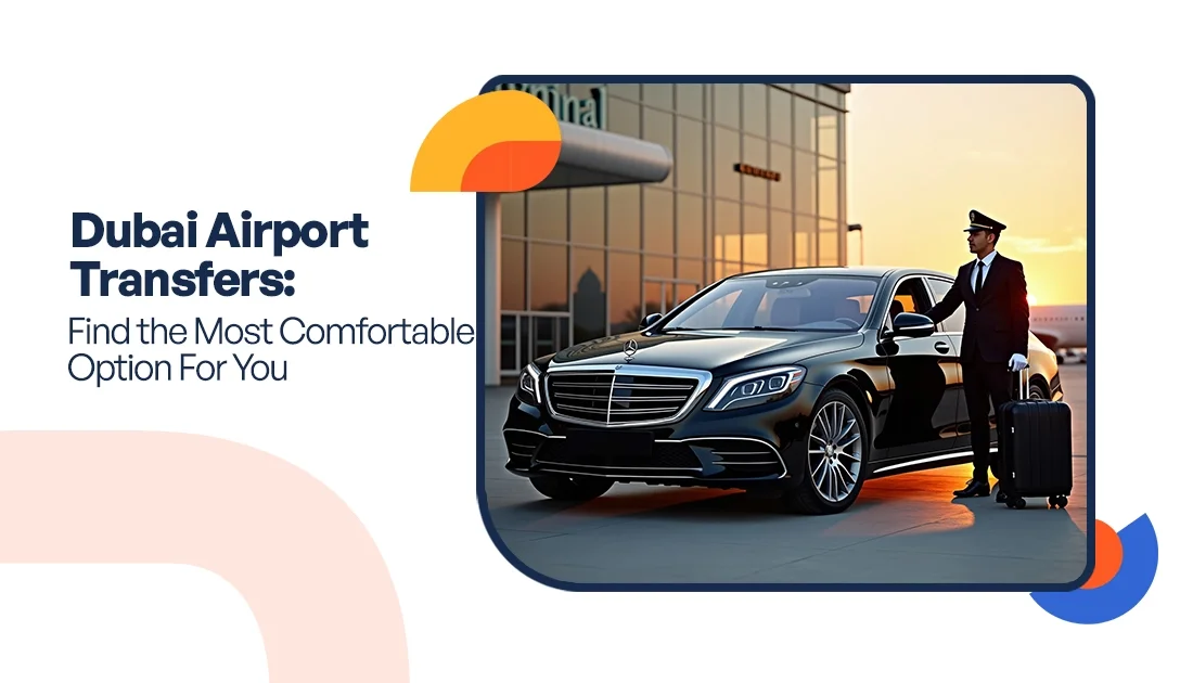 Dubai Airport Transfers: Find the Most Comfortable Option For You
