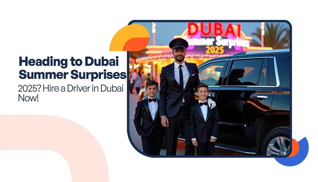 Heading to Dubai Summer Surprises 2025? Hire a Driver in Dubai Now!