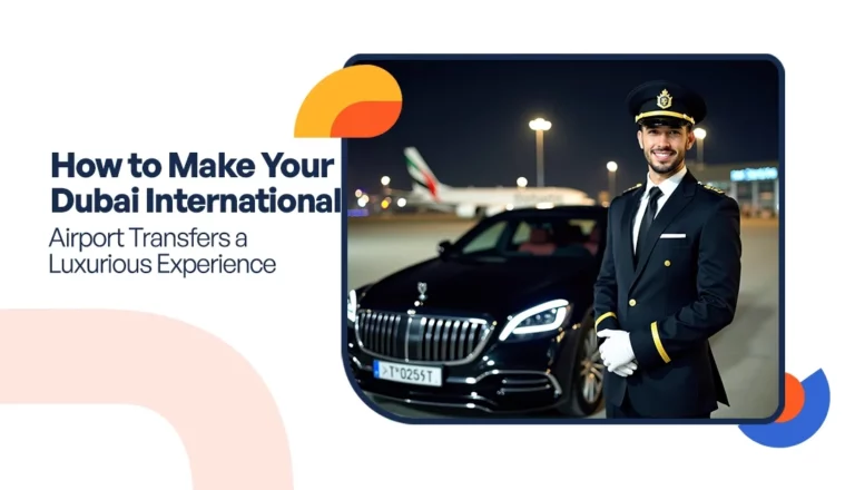 How to Make Your Dubai Airport Transfers a Luxurious Experience