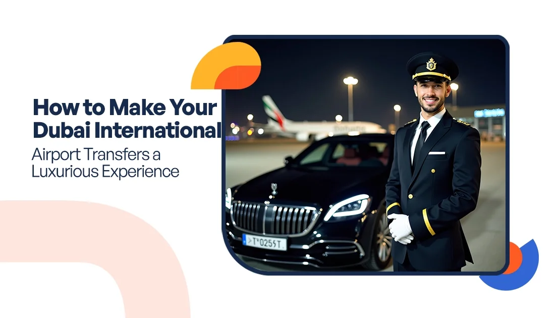 How to Make Your Dubai Airport Transfers a Luxurious Experience