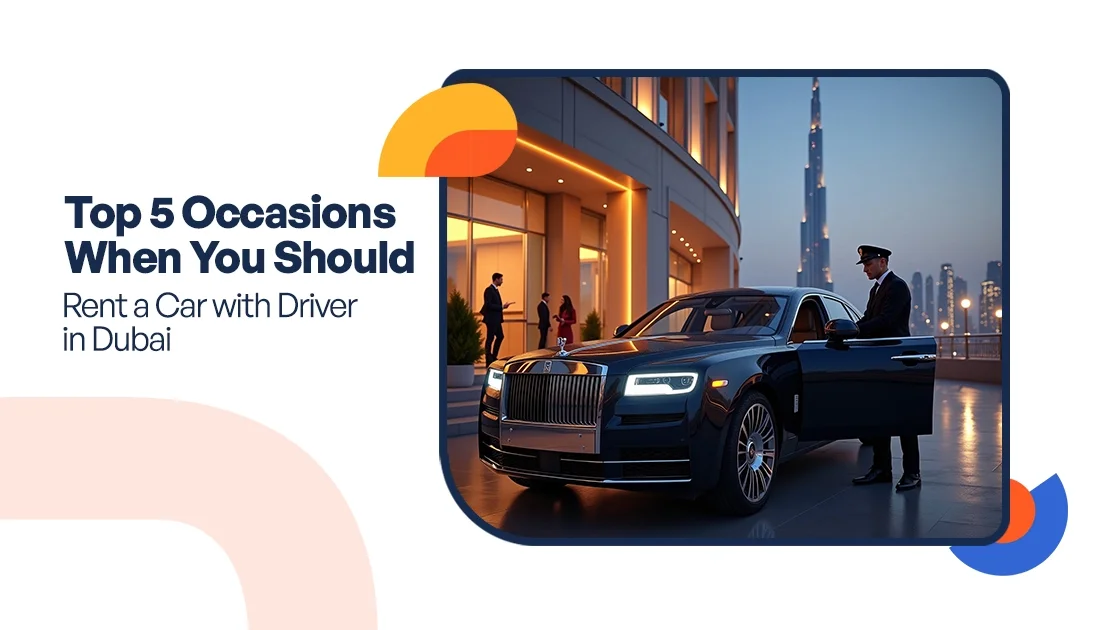 Top 5 Occasions When You Should Rent a Car with Driver in Dubai