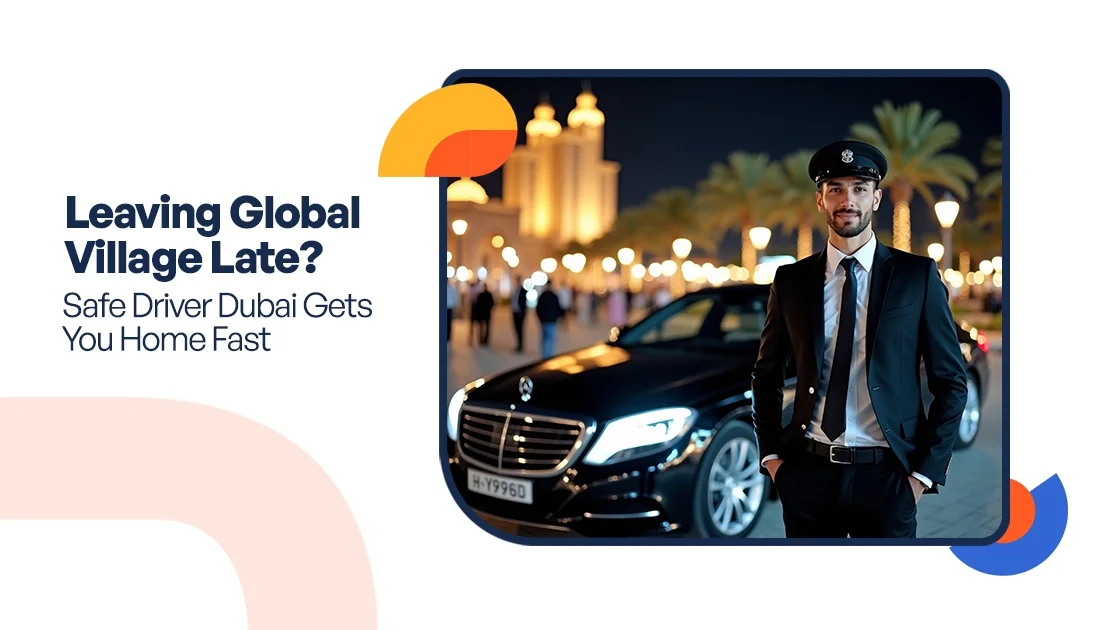 Leaving Global Village Late? Safe Driver Dubai Gets You Home Fast