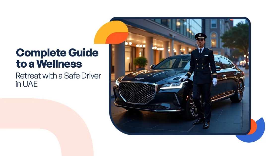 Complete Guide to a Wellness Retreat with a Safe Driver in UAE