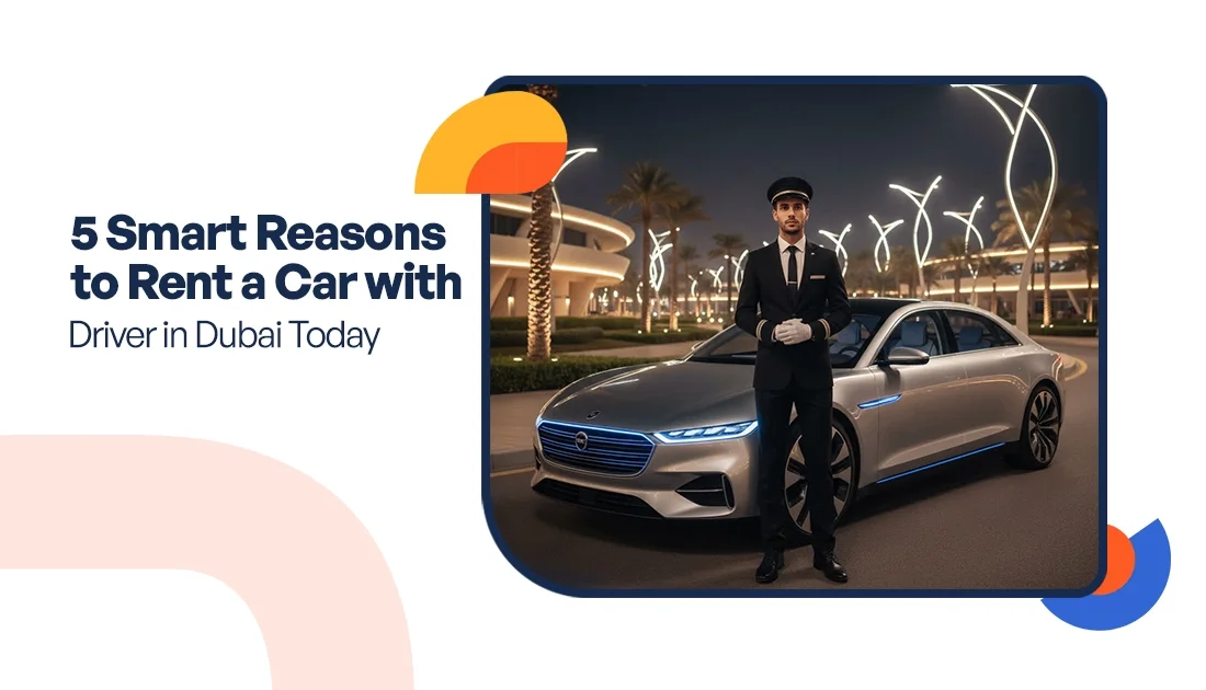 5 Smart Reasons to Rent a Car with Driver in Dubai Today
