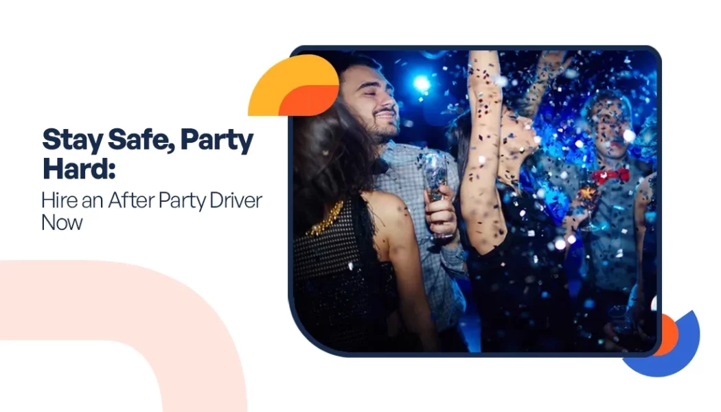 Stay Safe, Party Hard: Hire an After Party Driver Now – Easily