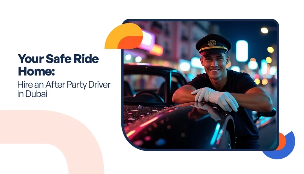 Your Safe Ride Home: Hire an After Party Driver in Dubai